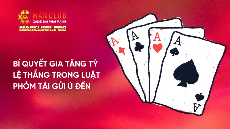 Bí quyết gia tăng tỷ lệ thắng trong Phỏm tái gửi ù đền