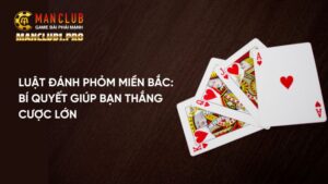 luat-danh-phom-mien-bac-bi-quyet-giup-ban-thang-cuoc-lon