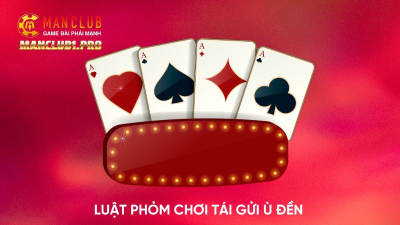Tìm hiểu về luật game phỏm tái gửi ù đền