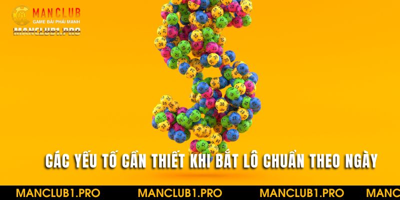 Các yếu tố cần thiết khi bắt lô chuẩn theo ngày